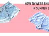How To Wear Shorts in Summer 2018
