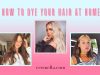 How To Dye Your Own Hair at Home Without Messing It Up How To Dye Your Own Hair at Home Without Messing It Up